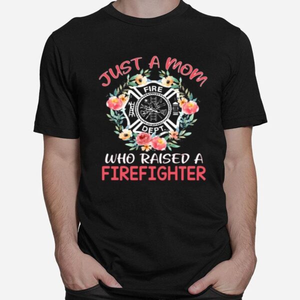 Floral Bella Just A Mom Who Raised A Firefighter T-Shirt