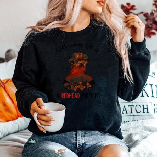 Floral My Whole Life Is A Redhead Moment Sweater