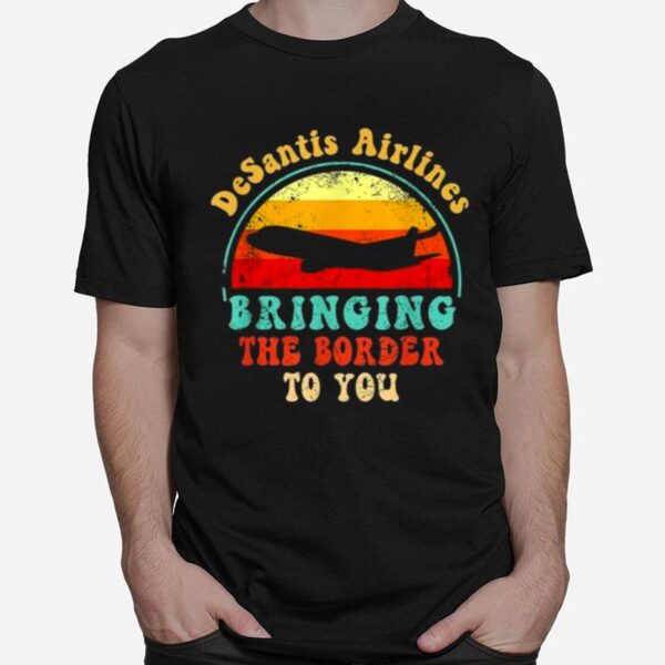 Florida Desantis Airlines Bringing The Border To You Political T-Shirt