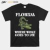 Florida Is Where Woke Goes To Die T-Shirt