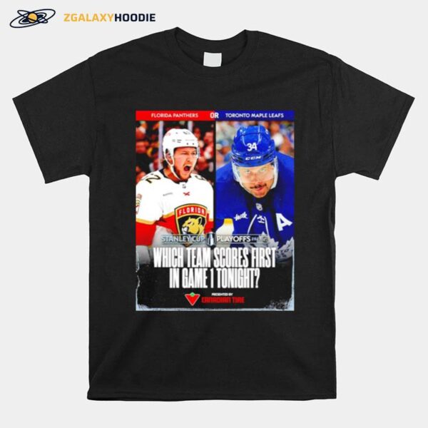 Florida Panthers Vs Toronto Maple Leafs Which Team Scores First In Game 1 Tonight T-Shirt