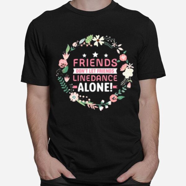 Flower Friends Dont Let Friends Line Dance Alone T-Shirt