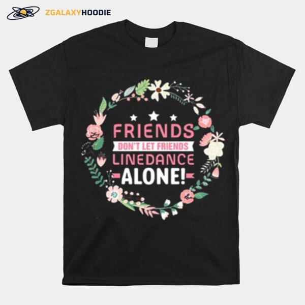 Flower Friends Dont Let Friends Line Dance Alone T-Shirt