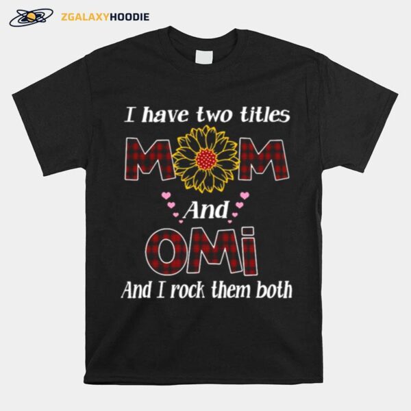 Flower I Have Two Titles Mom And Omi And I Rock Them Both T-Shirt