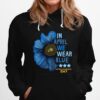 Flower In April We Wear Blue Autism Awareness Day Hoodie