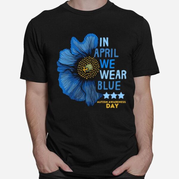 Flower In April We Wear Blue Autism Awareness Day T-Shirt