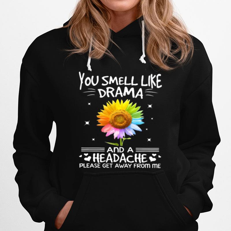 Flower In Many Colors You Smell Like Drama And A Headache Please Get Away From Me Hoodie