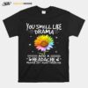 Flower In Many Colors You Smell Like Drama And A Headache Please Get Away From Me T-Shirt
