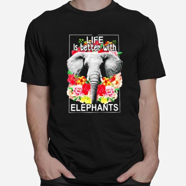 Flowers Life Is Better With Elephants T-Shirt