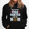 Flowers My Favorite Fire Fighter Calls Me Mom Fire Dept Hoodie