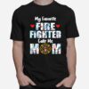 Flowers My Favorite Fire Fighter Calls Me Mom Fire Dept T-Shirt