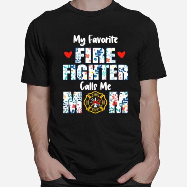 Flowers My Favorite Fire Fighter Calls Me Mom Fire Dept T-Shirt