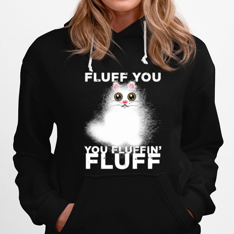 Fluff You You Fluffin Fluff Funny Fluffy Kawaii Cat Hoodie