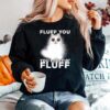 Fluff You You Fluffin Fluff Funny Fluffy Kawaii Cat Sweater