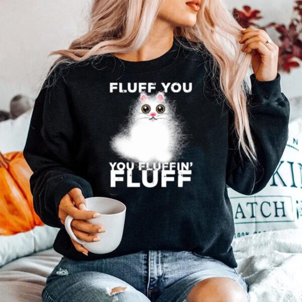 Fluff You You Fluffin Fluff Funny Fluffy Kawaii Cat Sweater