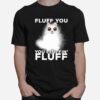 Fluff You You Fluffin Fluff Funny Fluffy Kawaii Cat T-Shirt