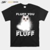 Fluff You You Fluffin Fluff Funny Fluffy Kawaii Cat T-Shirt