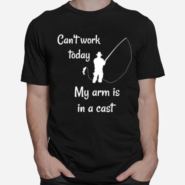 Fly Fishing Joke Arm In A Cast Fish Fisherman T-Shirt