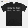 Follow Your Dreams And Go Back To Bed T-Shirt