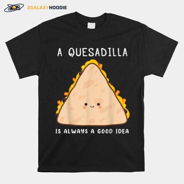 Food Always A Good Idea Quesadilla T-Shirt