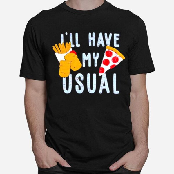 Food Ill Have My Usual T-Shirt