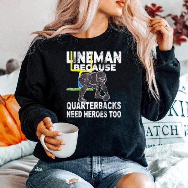 Football Lineman Because Quarterbacks Need Heroes Sweater