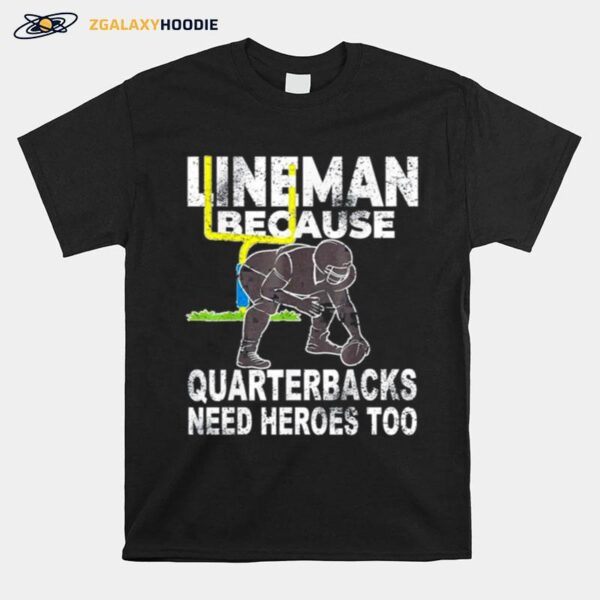 Football Lineman Because Quarterbacks Need Heroes T-Shirt