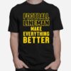 Football Lineman Make Everything Better T-Shirt