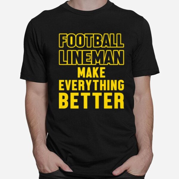 Football Lineman Make Everything Better T-Shirt