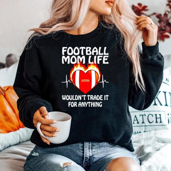 Football Mom Life Wouldnt Trade It For Anything Sweater