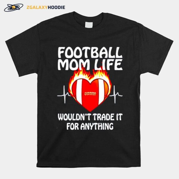 Football Mom Life Wouldnt Trade It For Anything T-Shirt