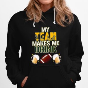Football Team Makes Me Drink Green Bay Packers Hoodie