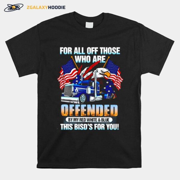 For All Of Those Who Are Offended By My Red White And Blue This Birds For You T-Shirt