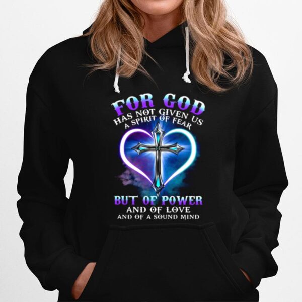 For God Has Not Given Us A Spirit Of Fear But Of Power And Of Love And Of A Sound Mind Cross Hoodie