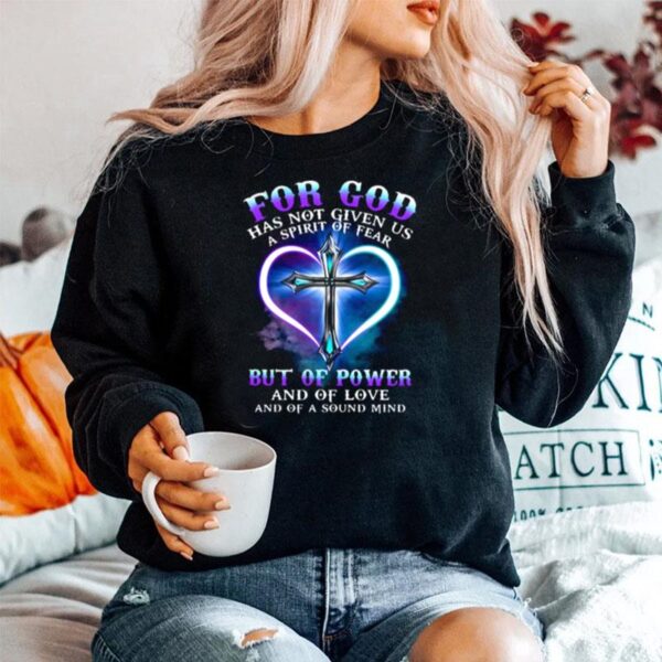 For God Has Not Given Us A Spirit Of Fear But Of Power And Of Love And Of A Sound Mind Cross Sweater