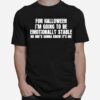 For Halloween Im Going To Be Emotionally Stable No Ones Gonna Know Its Me T-Shirt