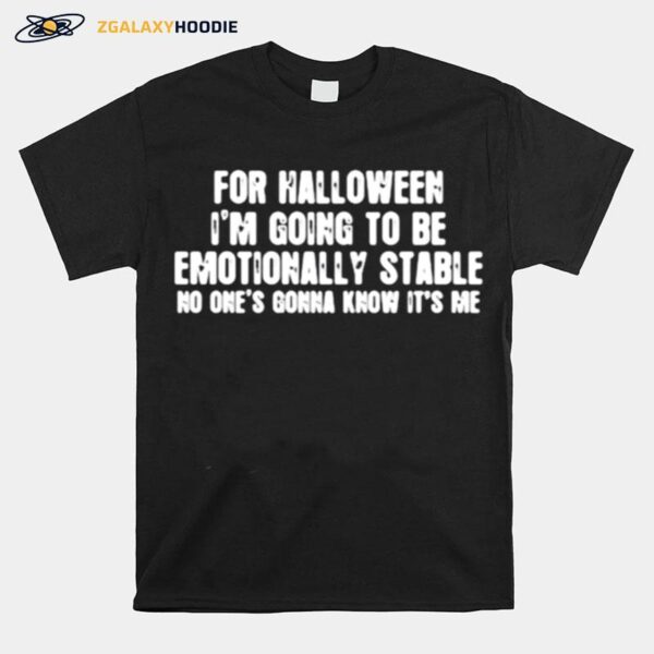 For Halloween Im Going To Be Emotionally Stable No Ones Gonna Know Its Me T-Shirt