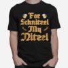 For Schnitzel My Nitzel T-Shirt