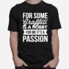 For Some Graffiti Is A Hobby For Me Its A Passion T-Shirt