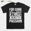 For Some Graffiti Is A Hobby For Me Its A Passion T-Shirt