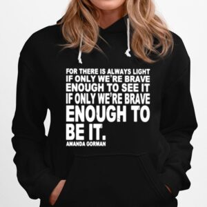 For There Is Always Light If Only Were Brave Enough To See It Enough To Be It Hoodie