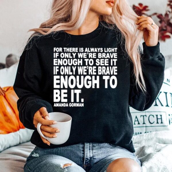 For There Is Always Light If Only Were Brave Enough To See It Enough To Be It Sweater