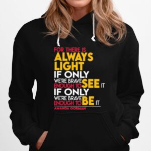 For There Is Always Light If Only Were Brave Enough To See It If Only Were Brave Enough To Be It Amanda Gorman Hoodie