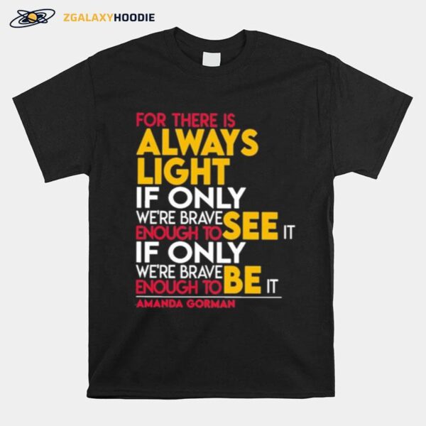 For There Is Always Light If Only Were Brave Enough To See It If Only Were Brave Enough To Be It Amanda Gorman T-Shirt