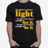 For There Is Always Light If Only Were Brave Enough To See It T-Shirt