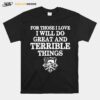 For Those I Love I Will Do Great And Terrible Things Tshirt T-Shirt