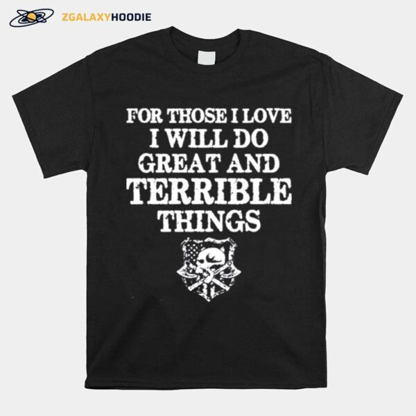 For Those I Love I Will Do Great And Terrible Things Tshirt T-Shirt