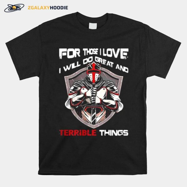 For Those I Love I Will Do Great And Terrible Things T-Shirt