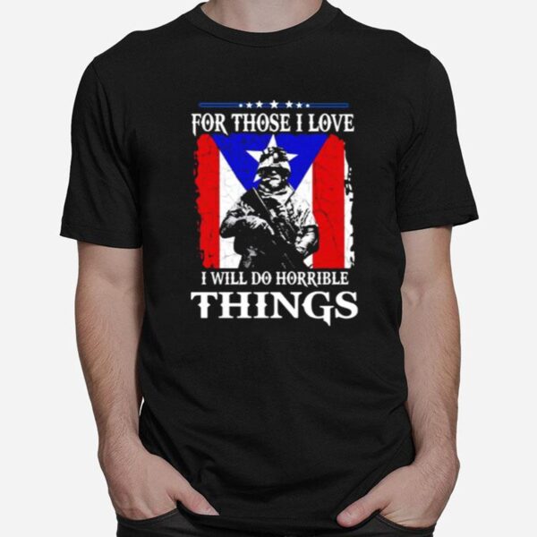 For Those I Love I Will Do Horrible Things T-Shirt