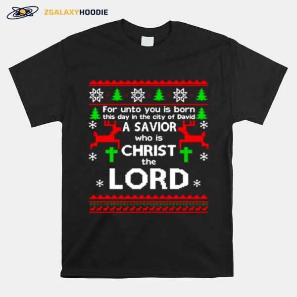 For Unto You Is Born This Day In The City Of David A Savior Who Is Christ The Lord Ugly Christmas T-Shirt